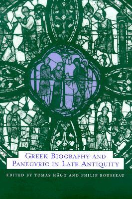 Greek Biography and Panegyric in Late Antiquity (The Transformation of the Classical Heritage)