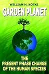 GARDEN PLANET: The Present Phase Change of The Human Species
