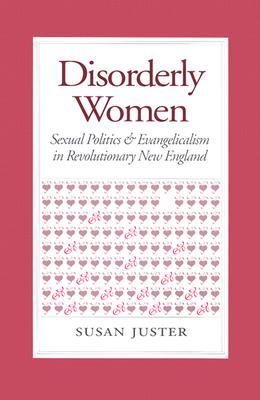 Disorderly Women: Sexual Politics and Evangelicalism in Revolutionary New England (Paperback)