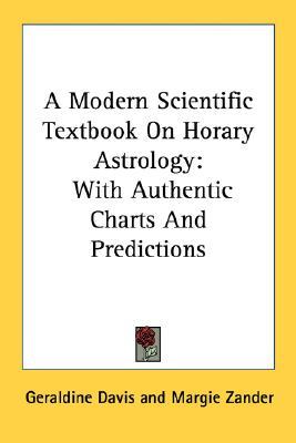 A Modern Scientific Textbook On Horary Astrology: With Authentic Charts And Predictions