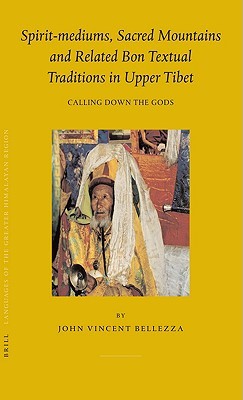 Spirit-mediums, Sacred Mountains and Related Bon Textual Traditions in Upper Tibet: Calling Down the Gods (Brill's Tibetan Studies Library, 8)