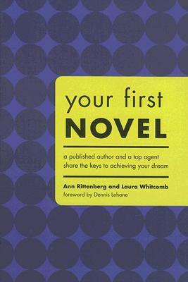 Your First Novel: A Published Author and a Top Agent Share the Keys to Achieving Your Dream (Paperback)