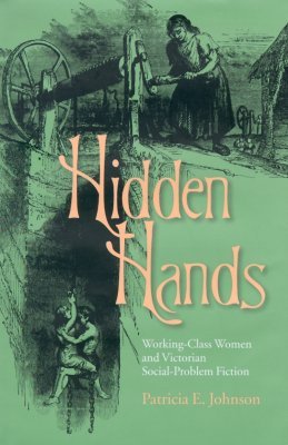 Hidden Hands: Working-Class Women and Victorian Social-Problem Fiction (Series in Victorian Studies)