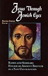 Jesus Through Jewish Eyes: Rabbis And Scholars Engage An Ancient Brother In A New Conversation