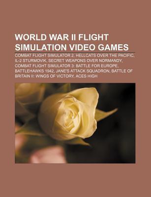 World War II Flight Simulation Video Games: Combat Flight Simulator 2, Hellcats Over the Pacific, Il-2 Sturmovik, Secret Weapons Over Normandy (Paperback)