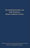 The Representation and Perception of Roman Imperial Power: Proceedings of the Third Workshop of the International Network Impact of Empire (Roman ... 200 B.C. - A.D. 476), Rome, March 20-23, 2002 The Representation and Perception of Roman Imperial Power: Proceedings of the Third Workshop of the International Network Impact of Empire (Roman ... 200 B.C. - A.D. 476), Rome, March 20-23, 2002