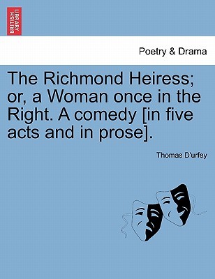 The Richmond Heiress; Or, a Woman Once in the Right. a Comedy [In Five Acts and in Prose]. (Paperback)