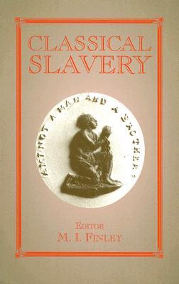 Classical Slavery (Routledge Studies in Slave and Post-Slave Societies and Cultures)