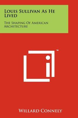 Louis Sullivan as He Lived: The Shaping of American Architecture (Paperback)