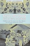 Raising Consumers: Children and the American Mass Market in the Early Twentieth Century (Popular Cultures, Everyday Lives)