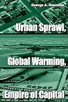 Urban Sprawl, Global Warming, and the Empire of Capital Urban Sprawl, Global Warming, and the Empire of Capital
