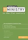 Children's Ministry in the 21st Century: The Encyclopedia of Practical Ideas Children's Ministry in the 21st Century: The Encyclopedia of Practical Ideas