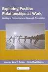 Exploring Positive Relationships at Work (Organization and Management Series) Exploring Positive Relationships at Work (Organization and Management Series)