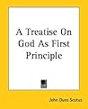 A Treatise on God as First Principle by John Duns Scotus A Treatise on God as First Principle by John Duns Scotus