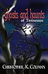 Ghosts and Haunts of Tennessee by Chris Coleman