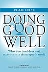 Doing Good Well: What Does (and Does Not) Make Sense in the Nonprofit World Doing Good Well: What Does (and Does Not) Make Sense in the Nonprofit World