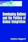 Developing Nations and the Politics of Global Integration (Integrating National Economies: Promise & Pitfalls)