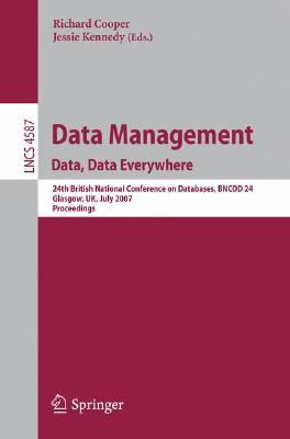 Data Management. Data, Data Everywhere: 24th British National Conference on Databases, BNCOD 24, Glasgow, UK, July 3-5, 2007, Proceedings (Lecture Notes in Computer Science, 4587)