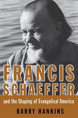 Francis Schaeffer and the Shaping of Evangelical America (Library of Religious Biography)