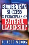 Better Than Success: 8 Principles of Faithful Leadership