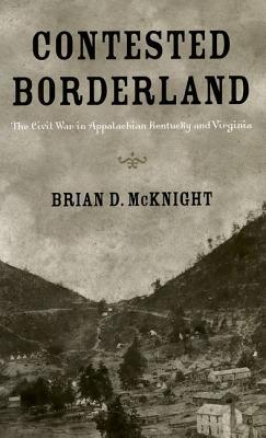 Contested Borderland: The Civil War in Appalachian Kentucky and Virginia (Hardcover)