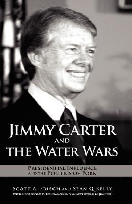 Jimmy Carter and the Water Wars: Presidential Influence and the Politics of Pork (Hardcover)