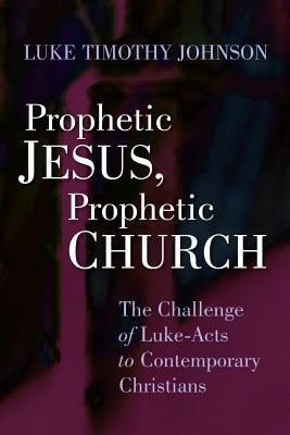 Prophetic Jesus, Prophetic Church: The Challenge of Luke - Acts to Contemporary Christians (Paperback)