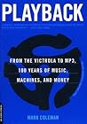 Playback: From the Victrola to MP3, 100 Years of Music, Machines, and Money
