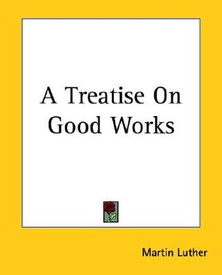 A Treatise On Good Works