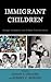 Immigrant Children: Change,...
