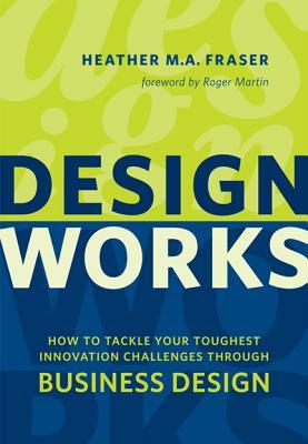 Design Works: How to Tackle Your Toughest Innovation Challenges through Business Design (Paperback)