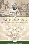 Father Of Faith Missions: The Life And Times Of Anthony Norris Groves
