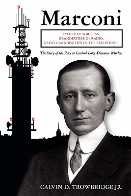 Marconi: Father of Wireless, Grandfather of Radio, Great-Grandfather of the Cell Phone, The Story of the Race to Control Long-Distance Wireless (Paperback)