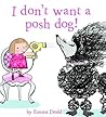 I Don't Want a Posh Dog by Emma Dodd I Don't Want a Posh Dog by Emma Dodd