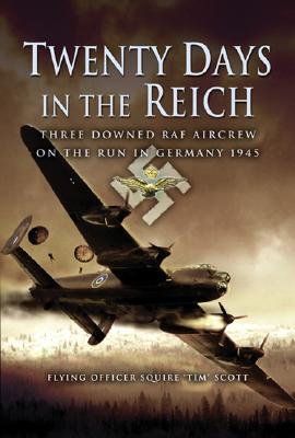 Twenty Days in the Reich: Three Downed RAF Aircrew on the Run in Germany 1945 (Hardcover)