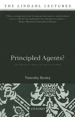 Principled Agents?: The Political Economy of Good Government (The Lindahl Lectures)