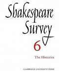 Shakespeare Survey 6: The Histories