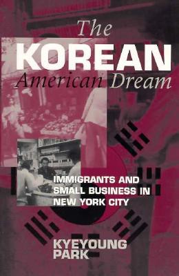 The Korean American Dream: Immigrants and Small Business in New York City (The Anthropology of Contemporary Issues)