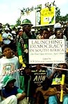 Launching Democracy in South Africa: The First Open Election, 1994 Launching Democracy in South Africa: The First Open Election, 1994