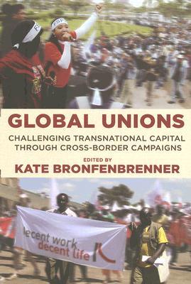 Global Unions: Challenging Transnational Capital through Cross-Border Campaigns (Frank W. Pierce Memorial Lectureship and Conference Series)