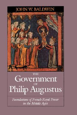 Government of Philip Augustus: Foundations of French Royal Power in the Middle Ages (Paperback)
