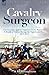 Cavalry Surgeon: On Campaign Against Napoleon in the Peninsula & South of France During the Napoleonic Wars 1812-1814