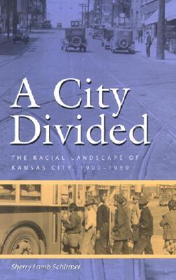 A City Divided: The Racial Landscape of Kansas City, 1900-1960 (Volume 1)