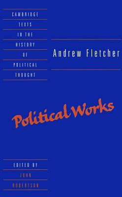 Andrew Fletcher: Political Works (Cambridge Texts in the History of Political Thought)