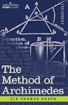 The Method of Archimedes, Recently Discovered by Heiberg: A Supplement to the Works of Archimedes
