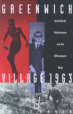 Greenwich Village 1963: Avant-Garde Performance and the Effervescent Body (Paperback)