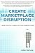 Create Marketplace Disruption: How To Stay Ahead Of The Competition