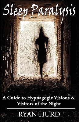 Sleep Paralysis: A Guide to Hypnagogic Visions and Visitors of the Night (Paperback)