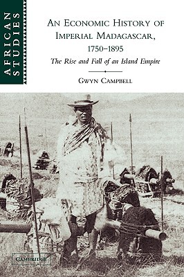 An Economic History of Imperial Madagascar, 1750–1895: The Rise and Fall of an Island Empire (African Studies, Series Number 106) (Volume 0)