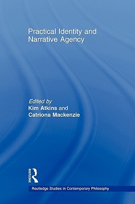 Practical Identity and Narrative Agency (Routledge Studies in Contemporary Philosophy)